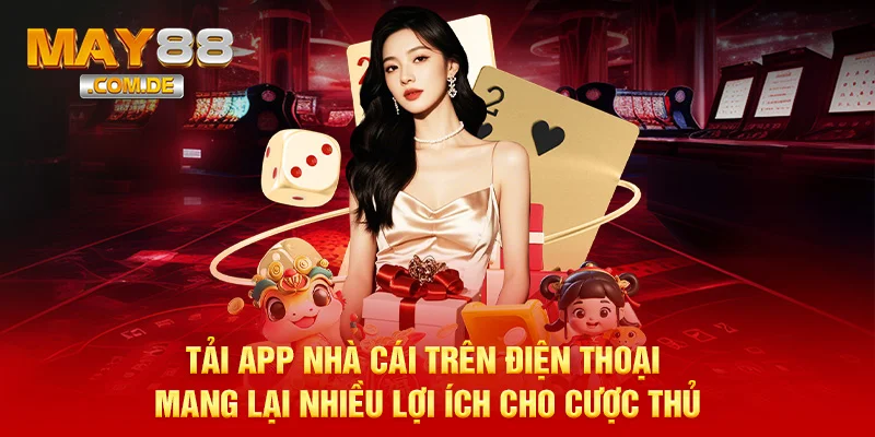 MAY88 - nhà cái cá cược chính thức và duy nhất tại MAY88.Com 18 Tải app nhà cái trên điện thoại mang lại nhiều lợi ích cho cược thủ